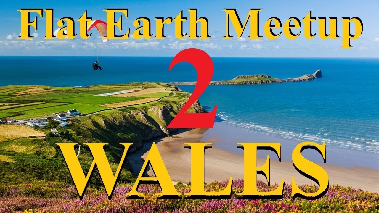 [upcoming] Flat Earth meetup Wales 2 February 7th, 2025 ✅