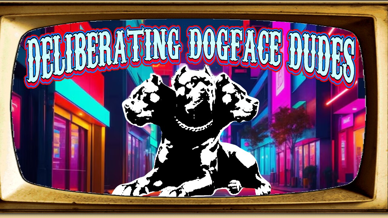 Deliberating Dogface Dudes