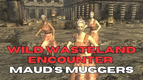Maud’s Muggers - Wild Wasteland Encounter - better known as Granny’s Gang in Fallout New Vegas