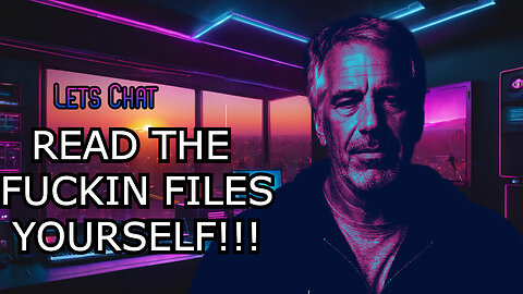 Lets Chat-The Importance Of Reading The Epstein Files For Yourself, The Lies spreads and truth hides