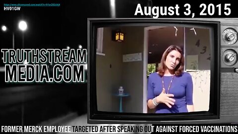 [Aug 2015] Truthstream Media "Ex- Merck Employee Targeted 4 Speaking out Against Forced Vaccinations