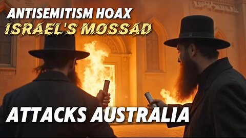 ANTISEMITISM HOAX ISRAEL'S MOSSAD ATTACKS AUSTRALIA