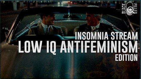 INSOMNIA STREAM: LOW IQ ANTIFEMINISM EDITION - Blackpilled