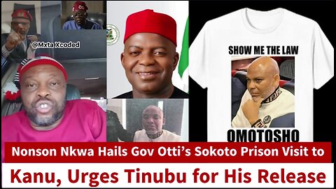 Nonson Nkwa Hails Gov Otti’s Sokoto Prison Visit to Kanu, Urges Tinubu for His Release