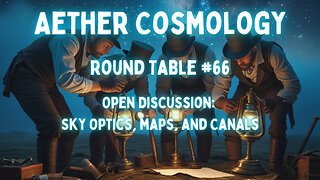 Aether Round Table 66: Open Discussion: Debate Sky Optics, Maps and Canals