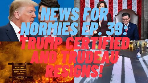 News For Normies Ep. 39: Trump Certified and Trudeau Resigns!