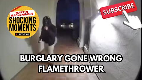 BURGLARY ATTEMPT THWARTED BY MAN ARMED WITH A FLAMETHROWER