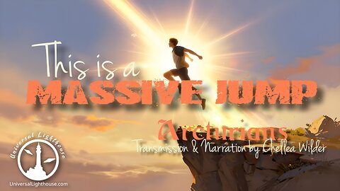 This is a MASSIVE JUMP ~ Arcturians ~ Chellea Wilder