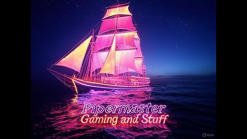 Pipermaster Gaming and Stuff LIVE ON RUMBLE!!!!!!!!!!!!!!