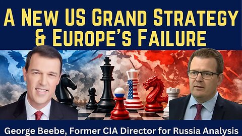 George Beebe: A New U.S. Grand Strategy & Europe's Strategic Failure