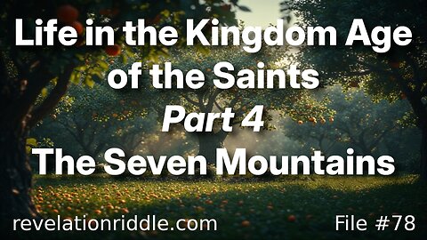 Life in the Kingdom Age of the Saints - 7 MOUNTAINS (part 4) | BABYLONIAN RUIN | ESCHATOLOGY