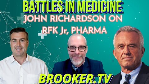 BATTLES IN MEDICINE, DR JOHN RICHARDSON ON RFK Jr, PHARMA WITH PAUL BROOKER