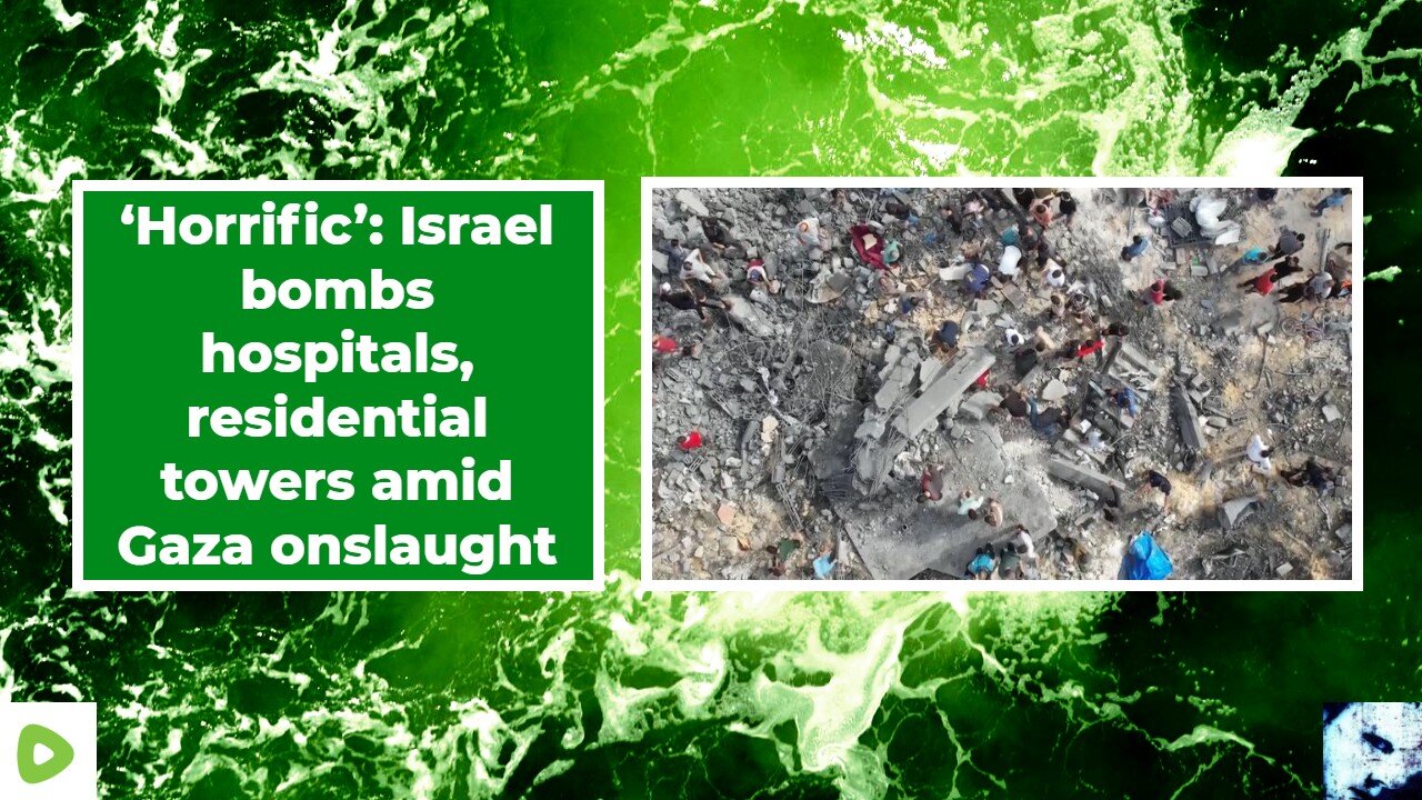 ‘Horrific’: Israel bombs hospitals, residential towers amid Gaza onslaught