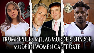 Trump Exiles MJT For Epstein Files, AB Charged With Murder, Modern Women Struggle Dating...