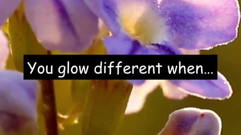 You glow different when…