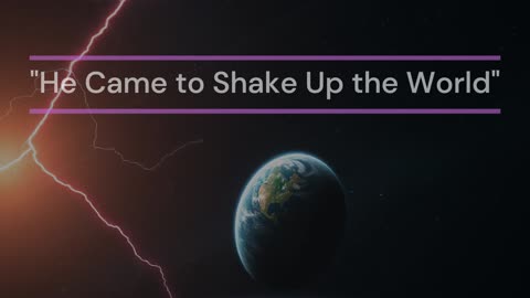 He Came to Shake Up the World