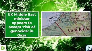 UK Middle East minister appears to accept 'risk of genocide' in Gaza