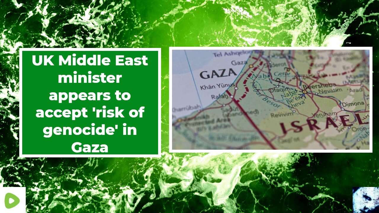 UK Middle East minister appears to accept 'risk of genocide' in Gaza