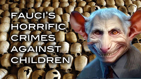 Fauci's Horrific Crimes Against Children