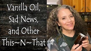 Some Sad News, Vanilla Oil, and Other This~N~That