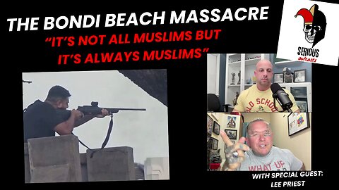 The Bondi Beach Massacre. "It's not ALL Muslims but it's ALWAYS Muslims". Special Guest: Lee Priest