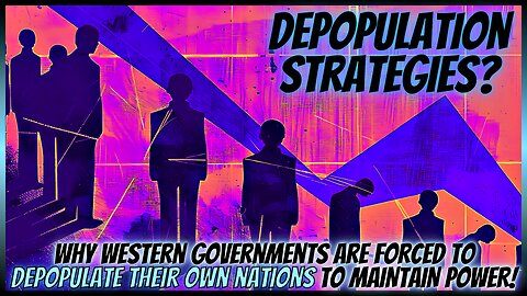 Western Governments Are FORCED To Depopulate Their Own To MAINTAIN POWER!