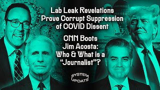 Lab Leak Revelations Prove Corrupt Suppression of COVID Dissent; CNN Boots Jim Acosta: Who & What is a "Journalist"? | SYSTEM UPDATE #398