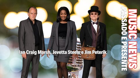 Music News: Passado e Presente – Ian Craig Marsh, Jevetta Steele e Jim Peterik
