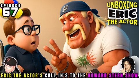 ERIC THE ACTOR CALL BREAKDOWN (EP#67) - UNBOXING ERIC - CALLS TO HOWARD STERN SHOW