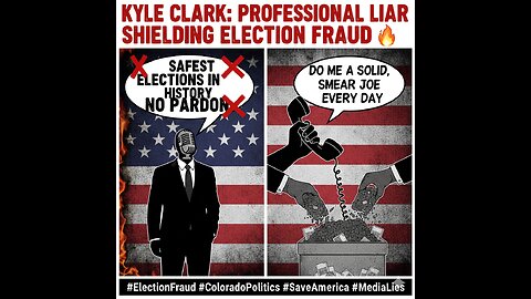 KYLE CLARK: Professional Liar Shielding Election Fraud