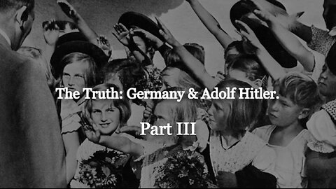 The Truth: Germany & Adolf Hitler. Part III