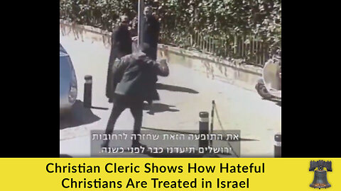 Christian Cleric Shows How Hateful Christians Are Treated in Israel