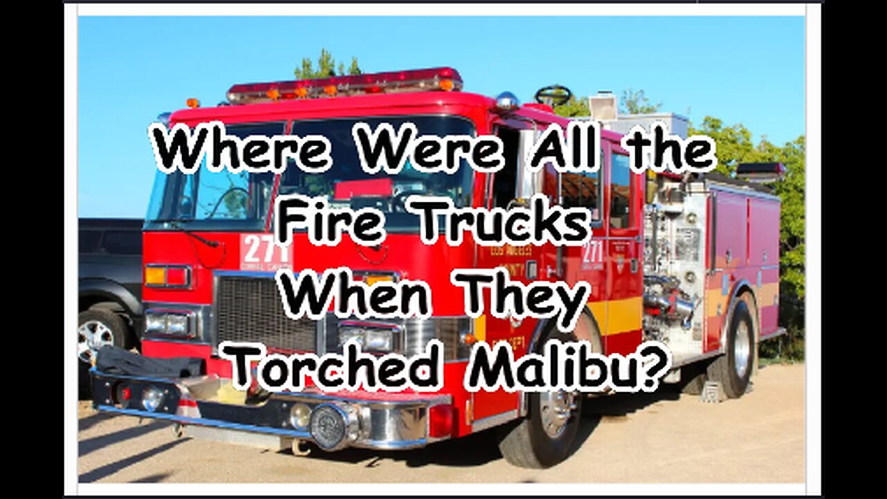 Where Were All the Fire Trucks to Fight the Malibu Fire During the Torching of Pacific Palisades?