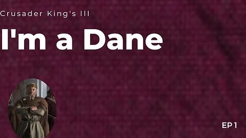 I'm A Dane Series Crusader King's III Playthrough