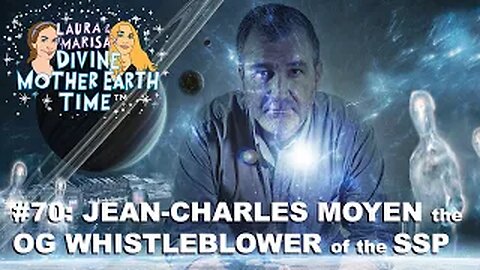 DIVINE MOTHER EARTH TIME #70: JEAN-CHARLES MOYEN the OG WHISTLEBLOWER of the SSP!