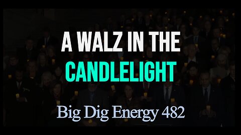 Big Dig Energy 482: A Walz in the Candlelight