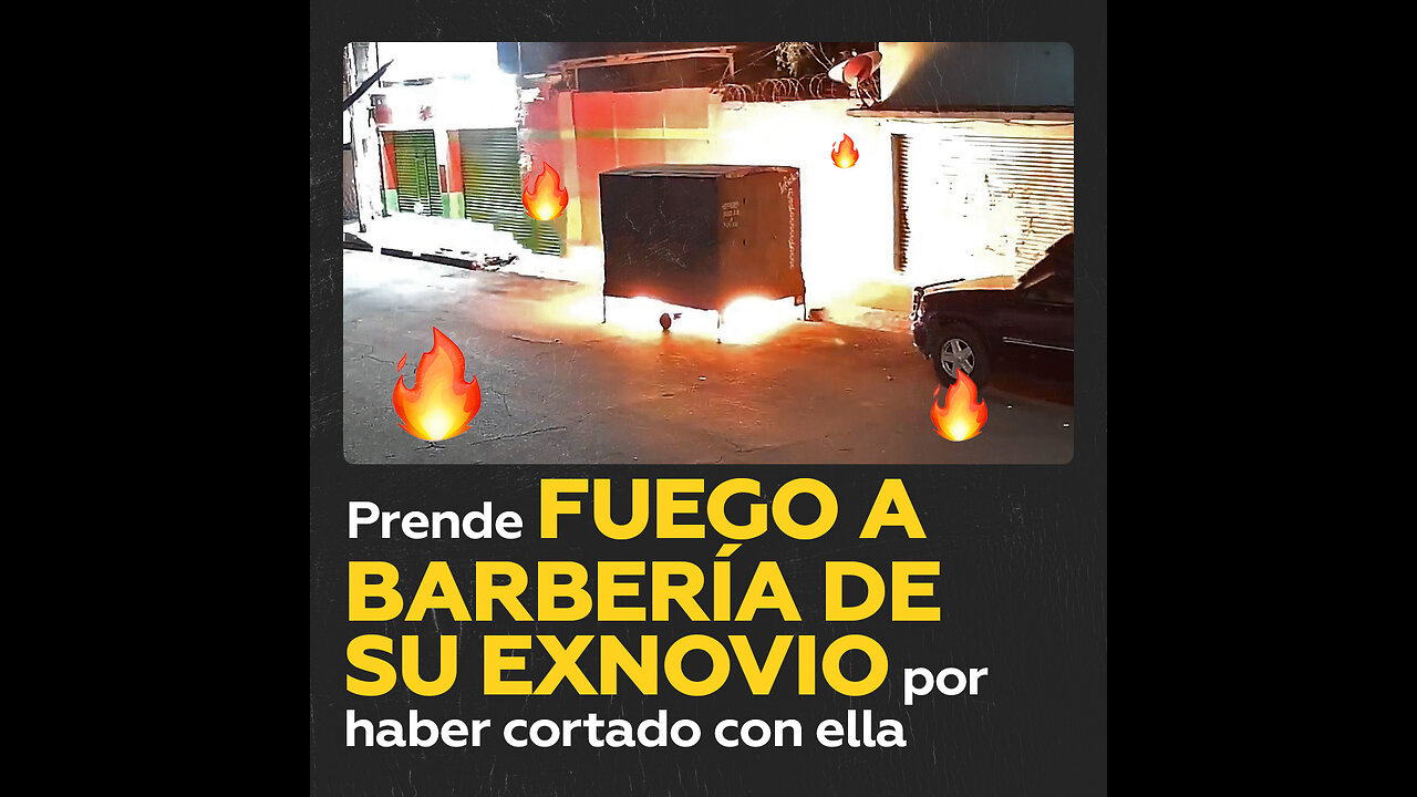 Mujer prende fuego a barbería de su exnovio en México