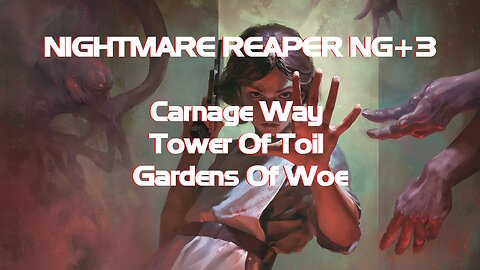 NIGHTMARE REAPER NG+3 Carnage Way + Tower Of Toil + Gardens Of Woe