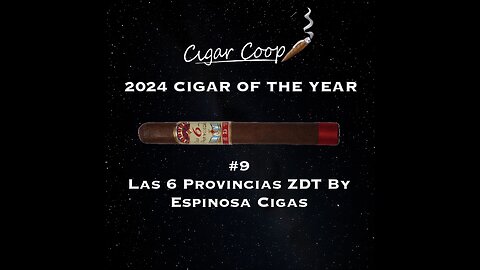 2024 Cigar of the Year Countdown (Coop’s List): #9: Las 6 Provincias ZDT by Espinosa Cigars