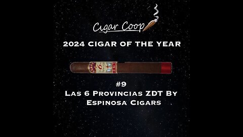 2024 Cigar of the Year Countdown (Coop’s List): #9: Las 6 Provincias ZDT by Espinosa Cigars