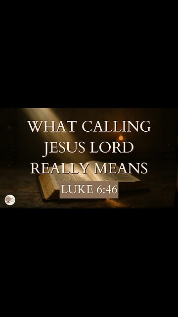 What Calling Jesus Lord Really Means Luke 6:46