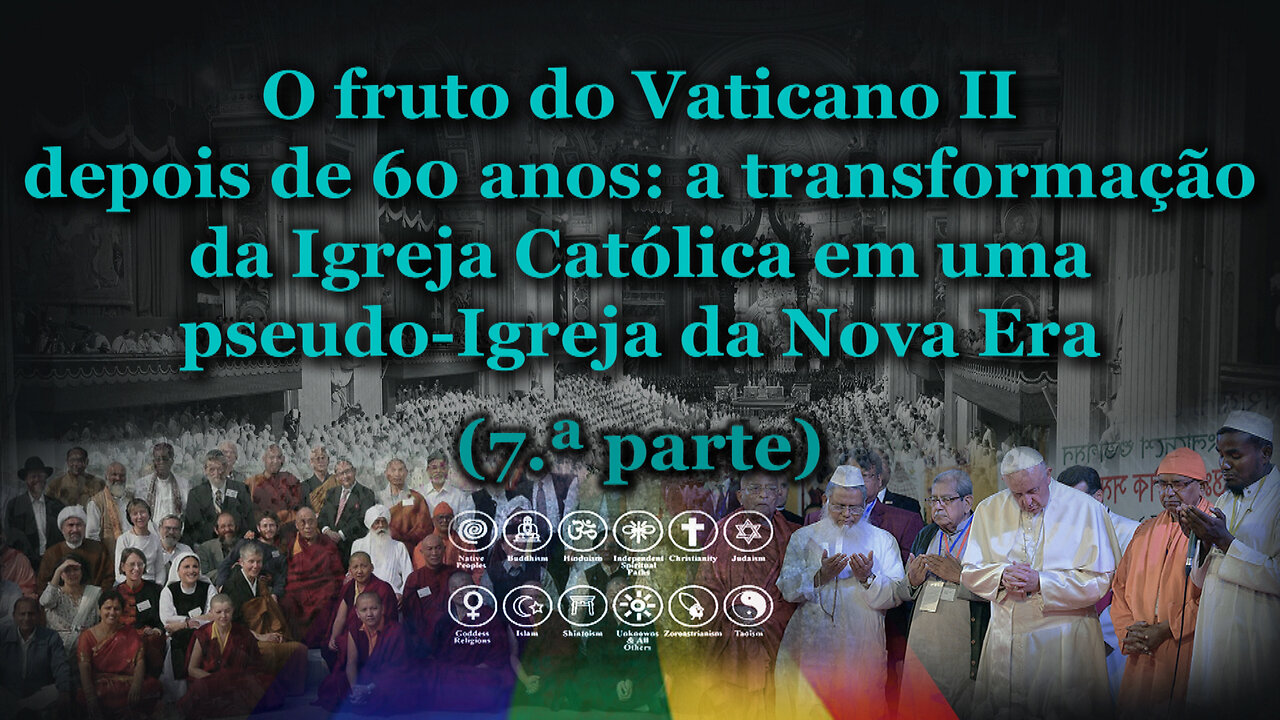 O fruto do Vaticano II depois de 60 anos: a transformação da Igreja Católica em uma pseudo-Igreja da Nova Era /7.ª parte/