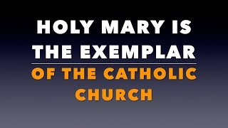 Holy Mary Is the Exemplar of the Catholic Church (Video.)