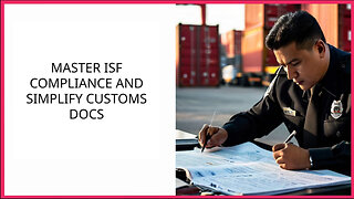 Mastering ISF Compliance: Expert Tips for Speeding Up Customs Documentation