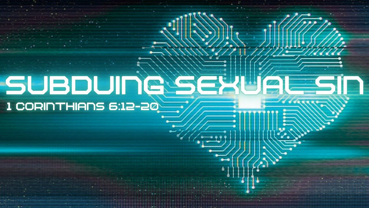 Subduing Sexual Sin - 1st Corinthians 6: 12-20
