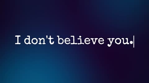 I don't believe you.