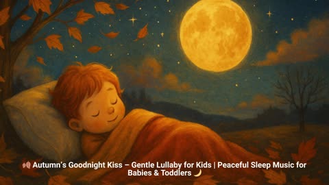 🍂 Autumn’s Goodnight Kiss – Gentle Lullaby for Kids | Peaceful Sleep Music for Babies & Toddlers 🌙