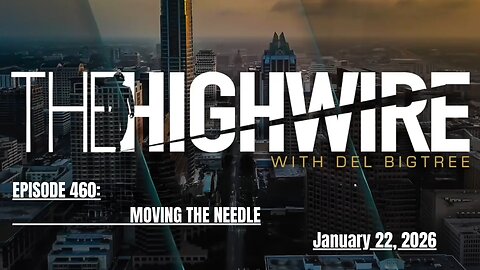 THE HIGHWIRE Episode 460: MOVING THE NEEDLE - January 22, 2026