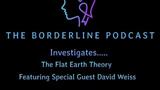 [Dec 17, 2024] The Borderline Podcast Investigates: Ep1 - Investigating the Flat Earth Theory with FlatEarthDave