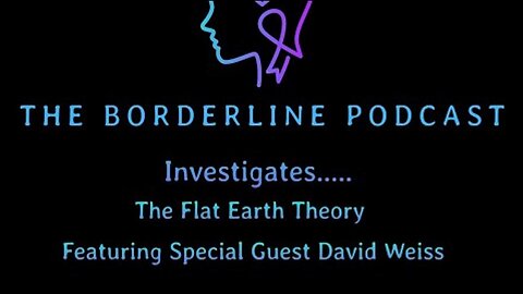 [Dec 17, 2024] The Borderline Podcast Investigates: Ep1 - Investigating the Flat Earth Theory with FlatEarthDave